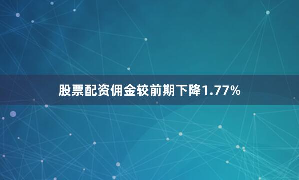 股票配资佣金较前期下降1.77%