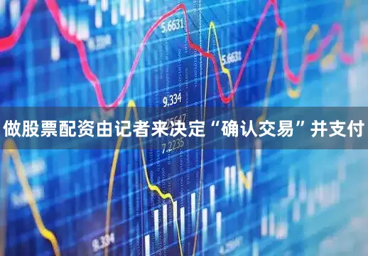 做股票配资由记者来决定“确认交易”并支付