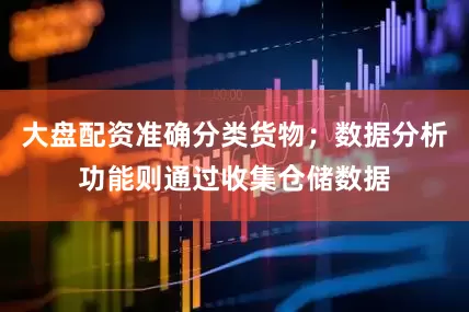 大盘配资准确分类货物；数据分析功能则通过收集仓储数据