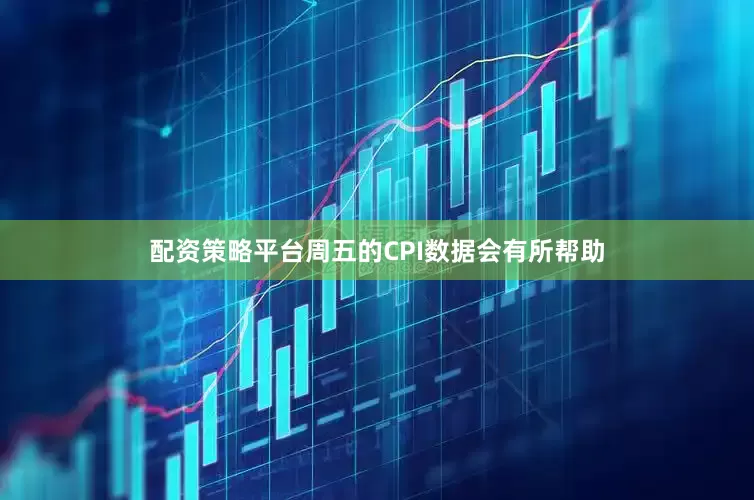 配资策略平台周五的CPI数据会有所帮助
